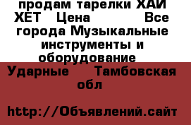 продам тарелки ХАЙ-ХЕТ › Цена ­ 4 500 - Все города Музыкальные инструменты и оборудование » Ударные   . Тамбовская обл.